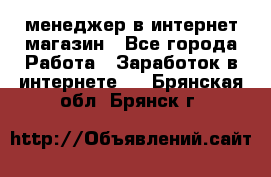 менеджер в интернет магазин - Все города Работа » Заработок в интернете   . Брянская обл.,Брянск г.